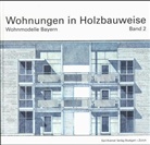 Bayerisches Staatsministerium d. Innern - Oberste Baubehörde - München - Wohnmodelle Bayern - Bd. 2: Wohnungen in Holzbauweise
