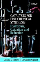 Poignant, Roberts, Jay Roberts, Jay Ed. Roberts, S. M. Roberts, Sm Roberts... - Catalysts for Fine Chemical Synthesis - Volume 1: Hydrolysis, Oxidation and Reduction, Volume 1