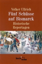 Volker Ullrich - Fünf Schüsse auf Bismarck