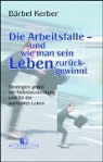 Bärbel Kerber - Die Arbeitsfalle und wie man sein Leben zurückgewinnt
