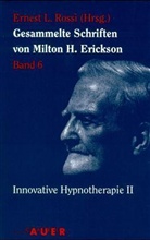 Milton H. Erickson, Ernest L. Rossi - Gesammelte Schriften - Bd.6: Innovative Hypnotherapie. Tl.2