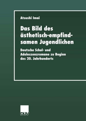 Atsushi Imai - Das Bild des ästhetisch-empfindsamen Jugendlichen Deutsche Schul- und Adoleszenzromane zu Beginn des 20. Jahrhunderts. Diss.