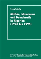 Georg Ludwig - Militär, Islamismus und Demokratie in Algerien (1978 bis 1995)