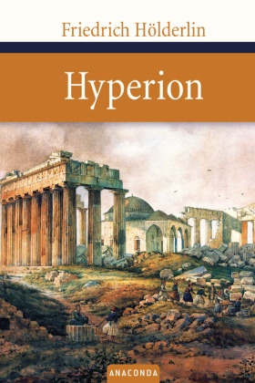 Friedrich Hölderlin - Hyperion - oder Der Eremit in Griechenland