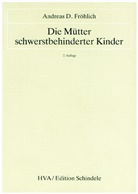 Andreas D Fröhlich, Andreas D. Fröhlich - Die Mütter schwerstbehinderter Kinder
