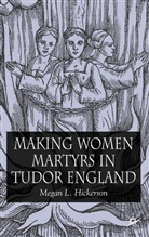 M Hickerson, M. Hickerson, Megan L. Hickerson - Making Women Martyrs in Tudor England