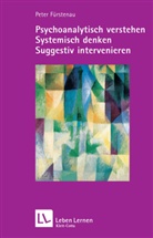 Peter Fürstenau, Peter (Prof. Dr.) Fürstenau - Psychoanalytisch verstehen - Systemisch denken - Suggestiv intervenieren (Leben Lernen, Bd. 144)