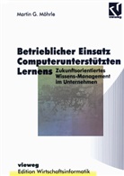 Martin G Möhrle, Martin G. Möhrle, Otto K. Ferstl, Ulric Hasenkamp, Ulrich Hasenkamp, Wolfgang König... - Betrieblicher Einsatz Computerunterstützten Lernens