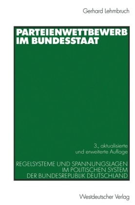 Gerhard Lehmbruch - Parteienwettbewerb im Bundesstaat - Regelsysteme und Spannungslagen im politischen System der Bundesrepublik Deutschland