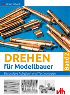 Jürgen Eichardt - Drehen für Modellbauer - 2: Besondere Aufgaben und Technologien
