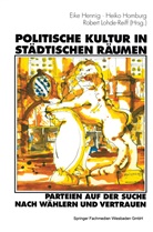 Heiko Homburg, Robert Lohde-Reiff, Eike Hennig, Heik Homburg, Heiko Homburg, Robert Lohde-Reiff - Politische Kultur in städtischen Räumen - Parteien auf der Suche nach Wählern und Vertrauen