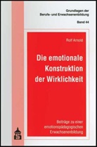 Rolf Arnold - Die emotionale Konstruktion der Wirklichkeit