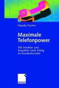 Claudia Fischer - Maximale Telefonpower - Mit Intuition und Empathie mehr Erfolg im Kundenkontakt