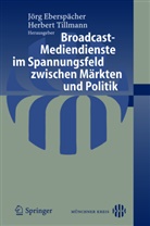 J. Eberspächer, Jör Eberspächer, Jörg Eberspächer, Tillmann, Tillmann, Herbert Tillmann - Broadcast-Mediendienste im Spannungsfeld zwischen Märkten und Politik