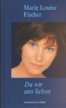 Marie Louise Fischer - Da wir uns lieben