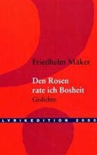 Friedhelm Mäker - Den Rosen rate ich Bosheit