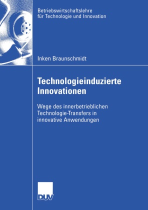 Inken Braunschmidt - Technologieinduzierte Innovationen - Wege des innerbetrieblichen Technologie-Transfers in innovative Anwendungen. Diss. Univ. Kiel 2004