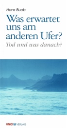 Hans Buob - Was erwartet uns am anderen Ufer?
