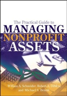 Michael S. Benoit, Robert A. DiMeo, William A. Schneider, William A. Dimeo Schneider, William F. Schneider, William F. Dimeo Schneider... - Practical Guide to Managing Nonprofit Assets