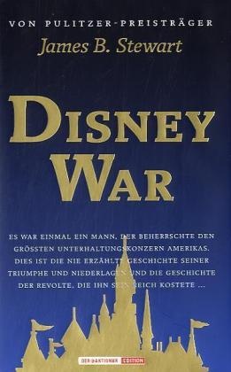 James Stewart, James B. Stewart, James E. Stewart - Disney War - Es war einmal ein Mann, der beherrschte den grössten Unterhaltungskonzern Amerikas. Dies ist die nie erzählte Geschichte seiner Triumphe und Niederlagen und die Geschichte der Revolte, die ihn sein Reich kostete . . .