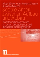 Birgit Bütow, Karl August Chassé, Susanne Maurer, Kar August Chassé, Karl August Chassé, Birgit Bütow... - Soziale Arbeit zwischen Aufbau und Abbau