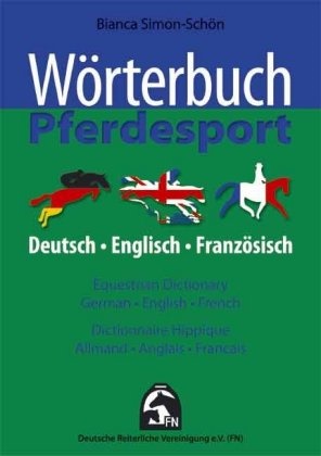 Bianca Simon-Schön,  Deutsche Reiterliche Vereinigung,  Deutsche Reiterliche Vereinigung e.V. (FN), Deutsch Reiterliche Vereinigung e V (FN), Deutsche Reiterliche Vereinigung e V (FN) - Wörterbuch Pferdesport. Equestrian Dictionary, German-English-French. Dictionnaire Equestre, Allmand-Anglais-Francais - Dt. /Engl. /Franz.