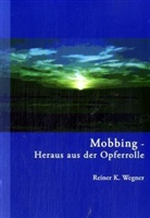 Reiner K Wegner, Reiner K. Wegner - Mobbing - Heraus aus der Opferrolle!