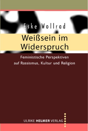 Eske Wollrad - Weisssein im Widerspruch Feministische Perspektiven auf Rassismus, Kultur und Religion