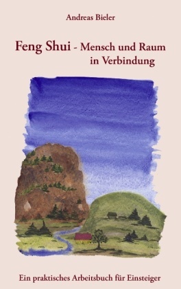Andreas Bieler - Feng Shui - Mensch und Raum in Verbindung Ein praktisches Arbeitsbuch für Einsteiger