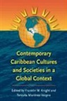 Franklin W. Knight, Franklin W. (EDT)/ Martinez Vergne Knight, Franklin W. Martinez-Vergne Knight, Franklin W Knight, Franklin W. Knight, Teresita Martinez-Vergne... - Contemporary Caribbean Cultures and Societies in a Global Context