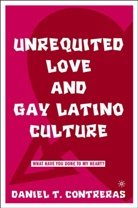 CONTERAS DANIEL, D Contreras, D. Contreras, Daniel T. Contreras - Unrequited Love and Gay Latino Culture
