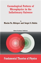 M. Y. Khlopov, Maxim Khlopov, Maxim Y Khlopov, Maxim Y. Khlopov, Maxim Yu Khlopov, Sergei G Rubin... - Cosmological Pattern of Microphysics in the Inflationary Universe