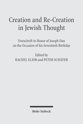 Joseph Dan, Elior, Rache Elior, Rachel Elior, Schäfer, … - Creation and Re-Creation in Jewish Thought Festschrift in Honor of Joseph Dan on the Occasion of his Seventieth Birthday