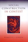 Kenneth J Gergen, Kenneth J J Gergen, Kenneth J. Gergen, Kenneth J. J. Gergen - Social Construction in Context