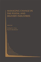 Michael A. Crew, Michael A Crew, Michael A. Crew, Paul R Kleindorfer, Paul R. Kleindorfer - Managing Change in the Postal and Delivery Industries