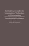 John E Buschman, John E. Buschman, John Buschman - Critical Approaches to Information Technology in Librarianship