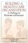 Stephen M. Davidson, Janelle Heineke, Marion McCollom - Building a Health Care Organization: A Challenge for Physicians and Managers