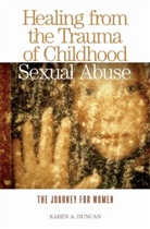 Karen Duncan, Karen A. Duncan, Duncan Karen A. - Healing From The Trauma Of Childhood Sexual Abuse