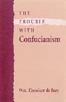 Bary Wm Theodore de, Wm Theodore De Barry, William Theodore De Bary, Wm Theodore De Bary, Wm. Theodore de Bary - The Trouble with Confucianism