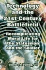 Charles Dunlap - Technology and the 21st Century Battlefield: Recomplicating Moral Life for the Statesman and the Soldier