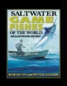 Bob Dunn, Peter Goadby - Saltwater Game Fishes of the World: An Illustrated History
