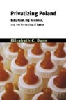 Elizabeth C Dunn, Elizabeth C. Dunn, Elizabeth Cullen Dunn, Bruce Grant, Nancy Ries - Privatizing Poland