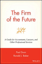 Baker, Ron Baker, Ronald J Baker, Ronald J. Baker, Dunn, P Dunn... - Firm of the Future A Guide for Accountants, Lawyers & Other