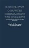 Charles H Davis, Charles H. Davis, Charles Hargis Davis, Gerald Lundeen, Gerald W Lundeen, Gerald W. Lundeen - Illustrative Computer Programming for Libraries
