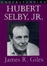 James R Giles, James R. Giles, James Richard Giles, Matthew J. Bruccoli - Understanding Hubert Selby, Jr.
