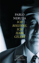 Pablo Neruda - Ich bekenne, ich habe gelebt
