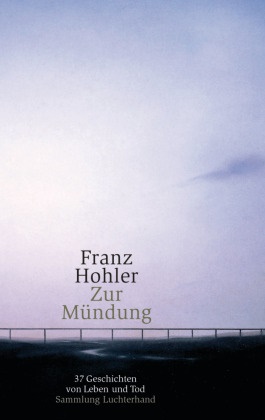 Franz Hohler - Zur Mündung - 37 Geschichten von Leben und Tod