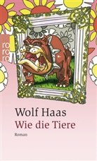 Wolf Haas - Wie die Tiere