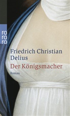 Friedrich C Delius, Friedrich Chr. Delius, Friedrich Christian Delius - Der Königsmacher