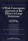 P Dupuis, Paul Dupuis, Paul (Brown University Dupuis, Paul Ellis Dupuis, Dupuis Paul, DUPUIS PAUL ELLIS RICHARD S... - Weak Convergence Approach to the Theory of Large Deviations